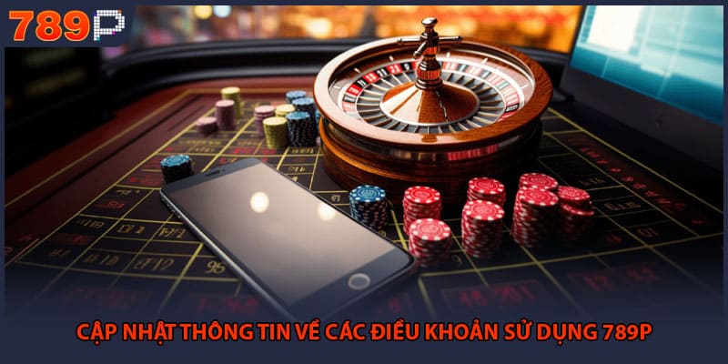Điều Khoản Sử Dụng 789P - Cần Biết Để Bảo Vệ Quyền Lợi 1 Cập nhật thông tin về các điều khoản sử dụng 789P