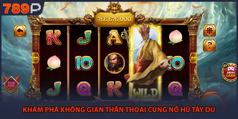 Nổ Hũ Tây Du - Nghệ Thuật Săn Jackpot Đỉnh Cao 2026 1 Khám phá không gian thần thoại cùng nổ hũ Tây du