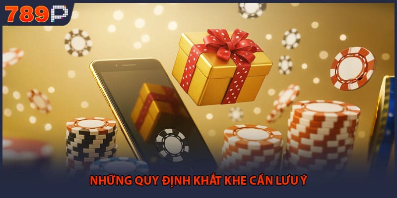 Khuyến Mãi 789P - Những Bí Mật Nhận Thưởng Cực Khủng 3 Những quy định khắt khe cần lưu ý